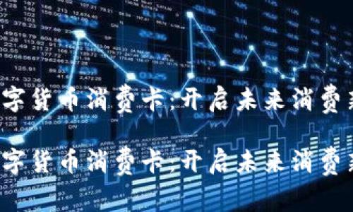 央行数字货币消费卡：开启未来消费新方式！

央行数字货币消费卡：开启未来消费新方式！