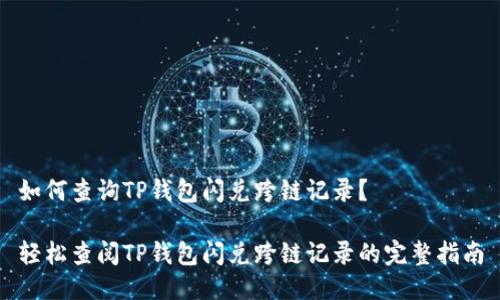 如何查询TP钱包闪兑跨链记录?
轻松查阅TP钱包闪兑跨链记录的完整指南