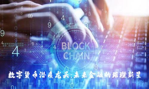 数字货币潜质龙头：未来金融的璀璨新星