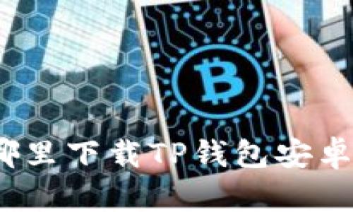 在哪里下载TP钱包安卓版？