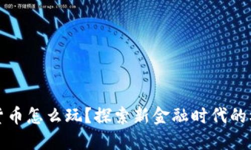 央视数字货币怎么玩？探索新金融时代的机遇与挑战