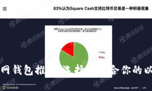 以太坊官网钱包推荐：选择最适合你的以太坊钱包