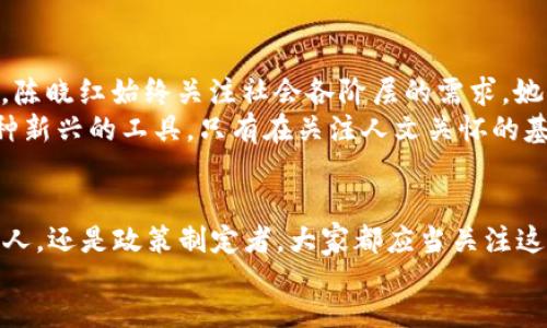jiaotou
陈晓红数字货币：引领未来金融革命的潮流
/jiaotou

数字货币, 陈晓红, 未来金融
/guanjianci

引言：迈向数字经济的新时代
随着科技的不断进步，数字货币逐渐成为全球财经话语权的新宠。那么，谁是这个波澜壮阔变革的引领者之一呢？那就是陈晓红，一个在数字货币领域无辜引领潮流的人物。她的故事不仅是个人奋斗的缩影，更是一个时代的缩影，展现了数字货币如何改变我们的生活，重塑我们的经济体系。多么令人振奋！

陈晓红背后的故事
陈晓红，作为数字货币领域的先锋，她的经历可谓充满传奇。从早期对区块链技术的好奇，到如今成为行业的领军者，她的每一步都走得坚定且拥有前瞻性。她的毕业于名校，学习计算机科学与金融的结合，使得她在这个飞速发展的领域中独树一帜。
然而，成功的背后总是伴随着无数辛酸与坚持。最初，陈晓红和其他怀揣梦想的人一样，面临着资金、资源等各种困境。但她从未放弃，反而在逆境中磨砺自己，突显出与众不同的商业敏锐度和超强的技术能力。如今，她不仅成功创立了自己的数字货币公司，还成为推动数字货币合法化进程的重要人物之一！

数字货币的魅力：超越传统金融
对于许多人来说，数字货币可能还处于一个神秘而模糊的概念中。但其实，数字货币的引入正是为了打破传统金融的桎梏。通过去中心化的网络，数字货币让交易变得更加透明、安全且迅速！
想象一下，不再需要通过繁琐的银行手续，不再需要等待几天才能完成汇款。你只需要一个手机应用，就可以随时随地进行交易。这种方便的交易方式，正是陈晓红所推动的数字货币所带来的变革！多么令人期待啊！

推动数字货币合法化的使命
在陈晓红的努力下，她不仅仅是数字货币技术的探索者，更是政策的推动者。她与各国政府、金融机构的密切合作，为数字货币的合法化进程铺平了道路。她深知，数字货币若要被广泛接受，必须得到法律的认可，这样才能让更多的人相信和使用。
观察当今的金融市场，就会发现越来越多的企业开始接受数字货币支付。这不仅是对陈晓红的认可，也是对整个数字货币行业发展的信心。她坚信，未来的金融世界将是属于数字货币的，而这一切的实现都在于不断的努力与坚持。

数字货币的未来展望
在陈晓红的引领下，数字货币的未来展现出一片光明。在技术日新月异的今天，数字货币不仅限于简单的交易，它正向着更加多元化的方向发展。从跨境支付到智能合约，每一个环节都在快速演进！
想象未来的城市，智能货币与人工智能、物联网的结合，或许我们每天的消费、支付行为都会变得极为简便。陈晓红正在为这样的未来努力，她正在用她的知识与经验去影响和改变整个经济体系！这个变革的过程确实充满了挑战，但也无比激动人心！

情感与责任：数字货币并非冰冷的技术
不过，数字货币的发展并不只是技术层面的冷冰冰的应用。正如陈晓红所言：“技术的背后，永远是人。”在推动数字货币发展的过程中，陈晓红始终关注社会各阶层的需求。她不仅希望能为用户带来便捷的支付方式，更希望通过金融科技改善人们的生活质量。
她曾参与多个公益项目，为财务知识缺乏的人们提供培训和支持，让更多的人可以享受到数字经济的福祉。她明白，数字货币作为一种新兴的工具，只有在关注人文关怀的基础上，才能发挥出最大的价值。

结语：燃起对未来的希望
陈晓红的故事及其数字货币的愿景，正是当下金融领域的缩影。在这股浪潮中，每个人都有可能成为引领未来的一员。无论是企业、个人，还是政策制定者，大家都应当关注这一迅猛发展的数字货币领域，共同探索并迎接未来的机遇与挑战！
让我们怀揣信念，期待一个充满可能性的未来吧！多么令人憧憬的明天啊！