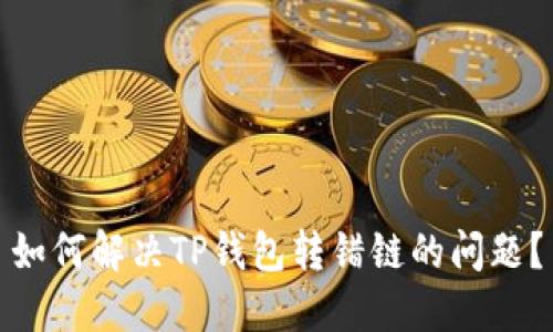 如何解决TP钱包转错链的问题？