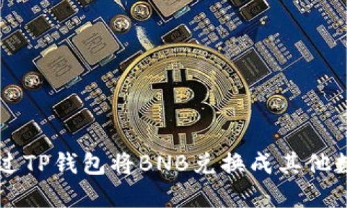 如何通过TP钱包将BNB兑换成其他数字货币
