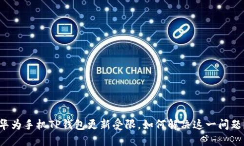 华为手机TP钱包更新受限,如何解决这一问题?