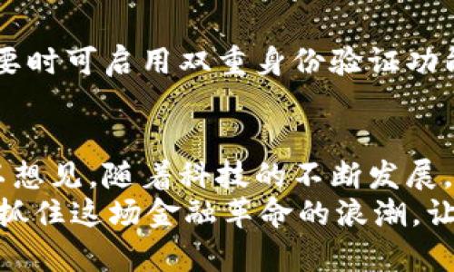   手机使用数字货币转账的简单指南 / 
 guanjianci 数字货币,转账,手机 /guanjianci 

引言：数字货币的崛起
随着科技的迅猛发展，数字货币逐渐走入了我们的日常生活。比特币、以太坊等数字货币不仅改变了传统的金融交易模式，也让我们能够以全新的方式进行资金转账。多么令人振奋！手机作为我们生活中不可或缺的工具，成为数字货币转账的重要载体。无论你是一个数字货币的新手，还是已经有一些经验，了解如何在手机上使用数字货币进行转账，无疑将提升你的金融活动效率。

第一步：选择合适的钱包应用
要在手机上进行数字货币转账，首先需要选择一款合适的钱包应用。市面上有众多选择，各具特点。你可以选择像Coinbase、Binance、Trust Wallet、MetaMask等知名钱包。这些应用不仅安全性高，而且界面友好，使得你能轻松上手。记得仔细查看评价与评分，选择一款适合自己的钱包，才能确保你的资产安全无忧！

第二步：创建和保护你的钱包
在你下载并安装好钱包应用后，需要进行账户的注册与设置。通常情况下，你需要提供一个有效的电子邮件地址，并设置一个强密码。这一过程至关重要，因为一个复杂的密码将大大提升你的账户安全性。同时，很多钱包还会提供助记词或私钥，确保妥善保存这些信息，切勿随意分享！一旦你遗失了这些信息，账户将难以找回，那将是多么令人心痛的事情啊！

第三步：充值或购买数字货币
注册完成后，你需要往钱包中充值或购买数字货币。许多钱包支持信用卡、借记卡和银行转账等方式进行充值。在某些平台上，你还可以直接用法定货币（如人民币、美元等）购买比特币等数字货币。过程简单但却充满了科技的魅力！只需选择你想买的货币类型，输入金额，确认支付就好了。

第四步：了解转账流程
有了数字货币后，转账过程就更为简单了！进入钱包应用，选择“转账”或“发送”选项。你需要输入收款方的数字货币地址，并确认转账金额。值得注意的是，每种数字货币都有独特的地址格式，确保在操作前仔细核对地址，避免因输入错误而造成的损失。多么重要的细节呀，绝不能忽视！

第五步：确认交易信息
在你输入收款地址和转账金额后，应用通常会显示一笔交易的详细信息，包括费用和预估到账时间。仔细核对所有信息，确保没有错误。如果一切无误，点击“确认”发起转账！这个时候，你可能会感到一阵紧张与兴奋，毕竟数字资产的转移将使你与世界接轨！

第六步：跟踪交易状态
大多数钱包提供实时交易状态追踪功能。在确认转账后，你可以查看交易状态，确认对方是否已经收到资金。这一过程中，无数的区块链节点在这笔交易上活跃，科技让这一切变得如此高效而透明，真是让人赞叹不已！

第七步：注意安全问题
进行数字货币转账时，保持安全意识至关重要。在进行任何交易前，一定要确保你的手机及其钱包应用已更新至最新版本，定期更换密码，避免使用公共Wi-Fi进行转账操作，必要时可启用双重身份验证功能，增强账户的安全性。多么令人振奋的是，如今的技术让我们有了如此多的保障！

总结与展望
通过上述步骤，我们已经了解了如何在手机上使用数字货币进行转账的基本流程。这一过程不仅充满了创新科技的气息，更能够在日常生活中提升我们的金融活动灵活性。可以想见，随着科技的不断发展，数字货币将越来越深入我们的生活，为我们的消费、理财、投资带来更多的便利。
未来，或许你能用数字货币购买到更多的商品，享受到无缝的支付体验。无论是购物、旅行，还是日常小额支付，数字货币都将成为你生活中的得力助手。大步迈向数字化的未来，抓住这场金融革命的浪潮，让我们一起迎接这个充满可能性的新时代吧！