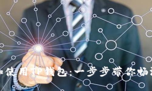 如何下载和使用TP钱包:一步步带你畅游加密世界