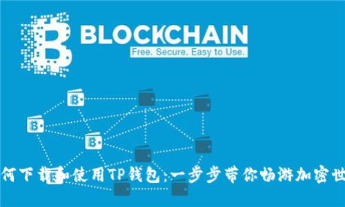 如何下载和使用TP钱包:一步步带你畅游加密世界