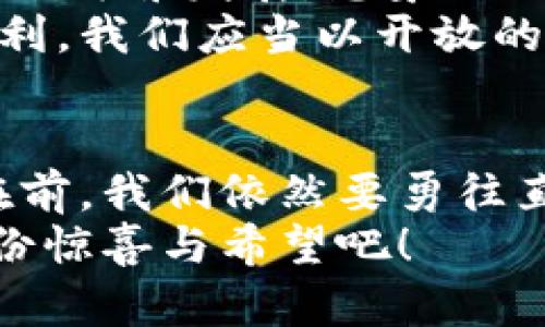 罗永浩谈数字货币：从科技变革看未来金融之路

罗永浩,数字货币,科技创新/guanjianci

引言：数字货币的时代已来临
在当今科技飞速发展的时代，数字货币应运而生，成为了金融行业中的新宠。作为中国知名的企业家和科技创新者，罗永浩无疑对数字货币的发展有着独到的见解和深刻的思考。今天，我们就来探讨一下罗永浩对数字货币的看法，以及这场金融革命背后所隐藏的机遇与挑战。

第一部分：罗永浩眼中的数字货币
罗永浩常常在他的演讲中提到，数字货币不仅仅是一种新的支付方式，而是一场深刻的金融变革。想象一下，未来大家可以轻松地通过区块链技术完成交易，所有的过程都将变得透明而高效，简直就是一场技术的奇迹！多么令人振奋啊！
他认为，数字货币的出现，意味着传统金融体系的重塑。银行、支付公司乃至政府都将面临着转型的压力。在这样的背景下，那些能够紧跟潮流、适应变化的公司，必将迎来更大的发展机会。

第二部分：数字货币的潜在优势
罗永浩指出，数字货币带来的不仅是便利，还有安全性和匿名性。我们生活在一个信息爆炸的时代，个人隐私成为了一个重要的话题。数字货币可以在一定程度上保护用户的交易隐私，提升信任度。
此外，数字货币还有助于降低交易成本。传统金融交易往往需要中介机构介入，这不仅增加了费用，还拖慢了交易速度。然而，数字货币的运用能够直接将交易双方连接起来，节省时间和金钱。想想看，有多少人因为手续费而放弃了将钱汇到国外的想法？现在，数字货币的出现让这一切变得如此简单！

第三部分：面临的挑战与风险
当然，在罗永浩的视角下，数字货币并非没有挑战。他提醒大家，市场的不确定性和监管的缺失都带来了潜在的风险。例如，价格波动可能导致投资者损失惨重，特别是在短期内，数字货币的价格涨跌幅度可谓是惊心动魄。然而，我们也不能因此而否定数字货币的价值！
此外，技术的成熟度和安全性也是亟待解决的问题。他强调，随着数字货币交易量的增加，黑客攻击和诈骗事件也在不断增多，如何保护用户的资产安全，将是未来数字货币发展中必须面对的重要问题。想象一下，如果你的数字资产被黑客盗走，甚至连个踪迹都找不到，那简直就是一场噩梦！

第四部分：未来展望与创新
对于数字货币的未来，罗永浩充满了期待。他相信，随着区块链技术的不断发展和完善，数字货币将会越来越成熟，会逐渐被大众所接受。我们可以看到，越来越多的企业开始尝试用数字货币进行交易，甚至一些国家也在考虑推出自己的数字货币。这些变化预示着一种趋势：传统金融体制将被逐步打破，而新兴的数字金融生态系统将应运而生。
更令人兴奋的是，罗永浩提到，数字货币的挖掘和交易不仅仅是为了赚钱，还是科技创新的一部分！那些敢于尝试、勇于创新的企业和个人，将在这场金融革命中走得更远。多么激动人心的前景啊！

第五部分：用户及社会的角色
在这样的变革中，用户的角色至关重要。罗永浩强调，用户不仅是数字货币的接受者，更是参与者和推动者。用户的需求、反馈和创新精神，能够有效促进数字货币的健康发展。想象一下，如果数以万计的普通用户共同倡导，推动数字货币的应用，整个金融生态系统将会产生怎样的改变?
同时，罗永浩也提到，社会各界对数字货币的认知和教育将变得越来越重要。只有当大家都对数字货币有了正确的理解，才能更好地享受这一崭新技术带来的便利。我们应当以开放的心态，勇敢地迎接这一未来的金融浪潮！

第六部分：结论：坚定信心，迎接未来
总的来说，罗永浩对数字货币的看法充满了激情与信心。他深信，数字货币代表着未来金融的发展方向，而科技的进步则为这一切提供了强大的动力。尽管挑战在前，我们依然要勇往直前，去迎接那光辉的未来！
最后，希望大家都能认清数字货币的真正价值，而不仅是盯着眼前的利润，唯有这样，才能在这场金融革命中立于不败之地。让我们共同期待，数字货币带来的那份惊喜与希望吧！
