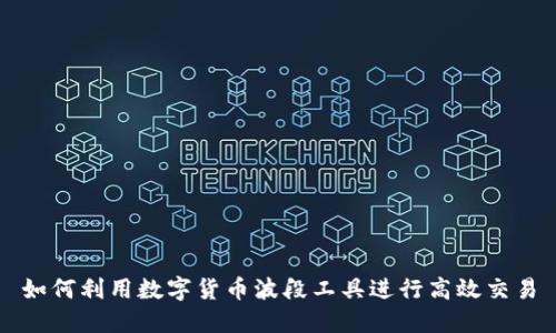 如何利用数字货币波段工具进行高效交易
