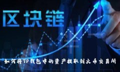 如何将TP钱包中的资产提取到火币交易
