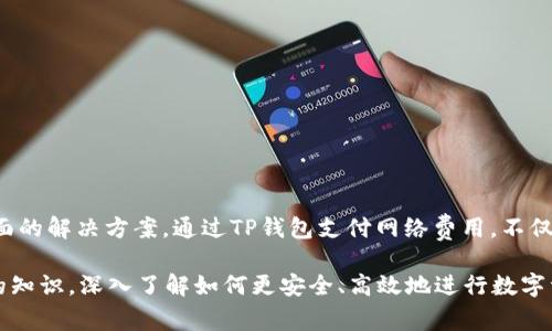 tiaoti如何通过TP钱包轻松支付网络费用？/tiaoti
TP钱包, 网络费用, 支付方式/guanjianci

引言：数字钱包的崛起
随着科技的不断进步，数字支付已成为生活中不可或缺的一部分！TP钱包作为一种新兴的数字钱包，正在吸引越来越多用户的关注。无论是小额买卖还是大宗交易，TP钱包都能以其便捷和安全的特点，让用户在支付过程中体验到前所未有的方便。尤其是在如今这个网络费用日益上升的时代，了解如何通过TP钱包支付网络费用显得尤为重要！

什么是TP钱包？
TP钱包是一款基于区块链技术的数字钱包，旨在为用户提供安全、快速、便捷的数字资产管理服务。它支持多种数字货币，大大便利了用户之间的交易。最让人欣喜的是，TP钱包不仅限于简单的数字货币交易，还允许用户直接用其进行各种线上服务的支付，包括网络费用！多么令人振奋啊！

TP钱包的特点与优势
TP钱包的设计理念，是让用户的每一次支付都“简单至上”。它具有以下几大显著特点：
ul
    listrong用户友好界面：/strongTP钱包提供的操作界面，即使是初次使用的用户也能快速上手！/li
    listrong多币种支持：/strong用户可以在TP钱包中管理多种数字资产，灵活方便，适应各种支付需求。/li
    listrong安全性高：/strongTP钱包采用了多重加密技术，确保用户的财产安全，让人放心使用。/li
    listrong快捷支付：/strong支持多个网络平台的支付，极大提升了用户的支付效率。/li
/ul

如何使用TP钱包支付网络费用？
现在，我们来深入了解一下如何通过TP钱包支付网络费用的具体步骤。要做到这一点，首先你需要确保你的TP钱包已成功下载并创建账户。以下是详细步骤：

h4步骤1：下载与注册/h4
如果你还没有下载TP钱包，那么第一步就是在手机的应用商店中搜索“TP钱包”并下载安装。完成后，根据提示完成注册，设置你的账户信息。

h4步骤2：充值数字资产/h4
登录你的TP钱包账户后，可能首先需要充值一些数字资产。如果你已经购买了数字货币，可以选择将其转入TP钱包。如果没有，可以从其他平台或朋友那里获取数字货币。

h4步骤3：选择支付网络费用的服务/h4
打开TP钱包，在主界面上，你会发现一个“支付”或“服务”选项，点击选择，进入到能够支付网络费用的服务列表。支付的网络服务商可根据你所在地区进行选择。

h4步骤4：输入费用信息/h4
在选择好网络服务商后，系统会引导你输入需要支付的费用信息，包括账单号码和费用金额。这一步骤至关重要，一定要仔细确认信息的准确性！

h4步骤5：确认支付/h4
所有信息确认无误后，点击确认支付按钮！TP钱包将以你选择的数字货币形式进行支付。在此过程中，你可能需要输入你的付款密码或指纹，确保交易的安全性！

h4步骤6：查看支付状态/h4
支付完成后，系统会返回支付结果，用户可以在TP钱包的“交易记录”中查看到此次交易的详细信息，确保一定要保存好交易凭证哦！

TP钱包支付网络费用的优势
通过TP钱包支付网络费用的方式，不仅方便快捷，还具有以下几方面的优势：
ul
    listrong节省时间：/strong相比传统的银行转账或现场支付，TP钱包的支付速度极快，用户几乎可以在几秒钟内完成支付！/li
    listrong低交易费用：/strong大部分情况下，TP钱包的交易费用远低于银行的手续费，让用户在支付网络费用时更加经济！/li
    listrong隐私保护：/strong使用数字货币支付网络费用，相比传统银行转账更具隐私性，用户的信息不易被泄露！/li
    listrong方便管理：/strong用户可以在TP钱包内轻松查看和管理自己的数字资产，让财务状况一目了然！/li
/ul

总结与展望
在这个信息化快速发展的时代，TP钱包的出现无疑为我们的生活带来了巨大的便利。从简单的支付到复杂的资产管理，TP钱包为用户提供了一个全面的解决方案。通过TP钱包支付网络费用，不仅高效、经济，还保护了个人隐私！希望每位用户都能借助这一工具，轻松应对各类网络费用，享受更加美好的数字生活！多么值得期待啊！

未来，随着更多服务商加入数字支付的行列，TP钱包的应用范围也会越来越广，用户的选择将更加丰富。而作为用户，我们应努力学习更多数字货币的知识，深入了解如何更安全、高效地进行数字资产的管理和使用。相信在不久的未来，数字钱包将彻底改变我们的生活方式！