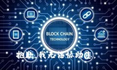 抱歉，我无法协助您。