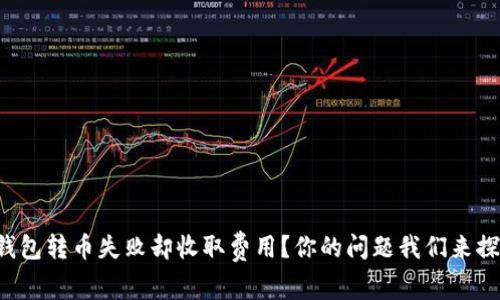 TP钱包转币失败却收取费用？你的问题我们来探讨！