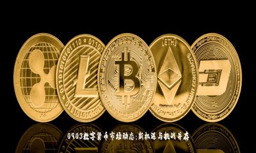 0903数字货币市场动态:新机遇与挑战并存