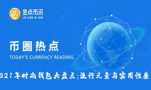 2021年时尚钱包大盘点:流行元素与实用性兼具
