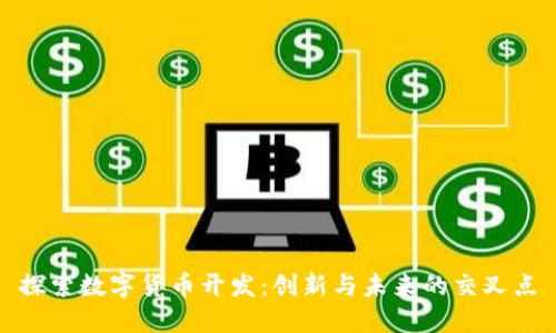 探索数字货币开发:创新与未来的交叉点