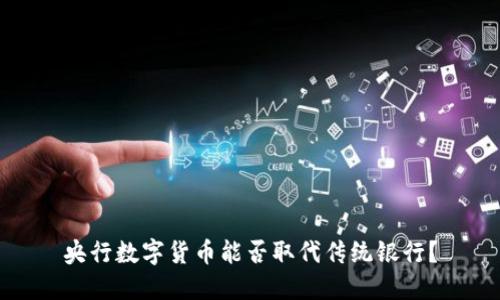 央行数字货币能否取代传统银行？