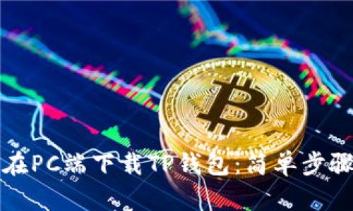 如何在PC端下载TP钱包:简单步骤指南