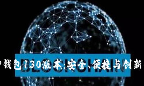 全面解析TP钱包130版本:安全、便捷与创新的完美结合