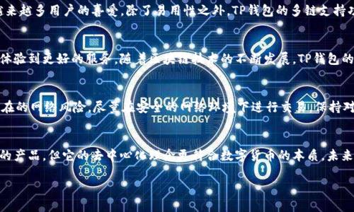 t p钱包是哪个交易所的  
bianji/bianji  
TP钱包, 交易所, 加密货币/guanjianci  

了解TP钱包  
TP钱包，全名Token Pocket钱包，是一个非常流行的数字货币钱包，旨在为用户提供便捷、安全的数字资产管理方式。作为一个多链钱包，TP钱包的设计非常用户友好，支持多种主流的加密货币，如比特币、以太坊等，为广大投资者提供了极大的便利。  

TP钱包的功能特点  
TP钱包不仅支持数字资产的存储、转账和交易，还内置了多种去中心化应用（DApp）。这些DApp涵盖了DeFi、NFT和游戏等多个领域，极大丰富了用户的使用体验。不仅如此，TP钱包也给用户提供了安全保障，支持多重签名及助记词备份，确保用户的资产安全。  

TP钱包的交易所关系  
相较于传统的集中式交易所，TP钱包是一个去中心化的钱包，旨在让用户完全掌握自己的资产。尽管TP钱包本身并不属于任何特定交易所，但它提供了与多家交易所的兼容性。用户可以通过TP钱包访问各大交易所，进行资产的交易和管理。例如，用户可以直接通过TP钱包与去中心化交易所（DEX）进行互动，像Uniswap、PancakeSwap等。  

使用TP钱包的好处  
选择TP钱包的最大好处之一是其易用性。即使你是一个加密货币的新手，也能够很快上手，进行资产的管理和交易。这种设计理念，让TP钱包受到了越来越多用户的喜爱。除了易用性之外，TP钱包的多链支持功能也让用户能够轻松管理不同链上的资产，减少了在多个钱包之间切换的麻烦。  

社区支持与发展前景  
TP钱包有着强大的社区支持，作为一个去中心化的项目，它依赖社区的反馈与支持进行不断和升级。开发团队也会定期推出新的功能与更新，让用户体验到更好的服务。随着区块链技术的不断发展，TP钱包的前景显得非常广阔，这种去中心化的钱包将成为未来资产管理的重要工具之一！  

使用建议与注意事项  
如果你决定使用TP钱包，首先要谨慎保管自己的助记词和私钥，切勿泄露给他人。同时，建议定期更新应用程序，确保钱包的安全性。另外，为了防范潜在的网络风险，尽量在安全的网络环境下进行交易，保持对市场趋势的关注，这样才能在这个快速变化的市场中立于不败之地！多么令人振奋的前景呀！  

总结  
总的来说，TP钱包是一款非常优秀的数字资产管理工具，它通过丰富的功能使用户能够安全、便捷地管理各种加密货币。虽然它不是某个特定交易所的产品，但它的去中心化理念更符合数字货币的本质，未来有着更加广阔的发展空间。无论你是经验丰富的交易者还是刚入门的新手，TP钱包都可以成为你的得力助手，让你在数字资产的旅程中更加顺畅！  

希望这篇文章能够帮助你更好地理解TP钱包及其功能，并激励你在加密货币的世界中大胆探索，抓住那最闪亮的机会！