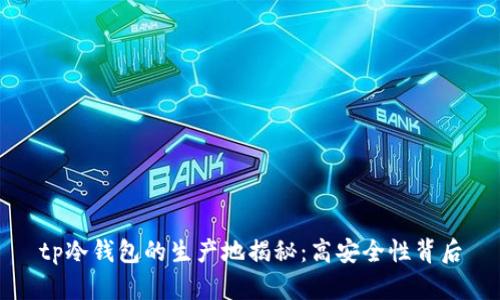 tp冷钱包的生产地揭秘：高安全性背后