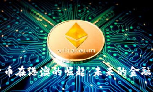 数字货币在港澳的崛起：未来的金融新纪元