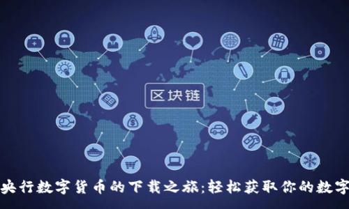 :
探索央行数字货币的下载之旅：轻松获取你的数字财富