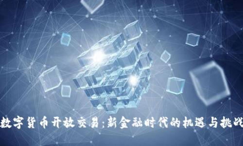 数字货币开放交易：新金融时代的机遇与挑战