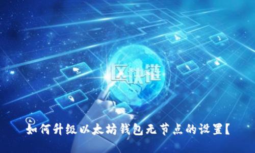 如何升级以太坊钱包无节点的设置？
