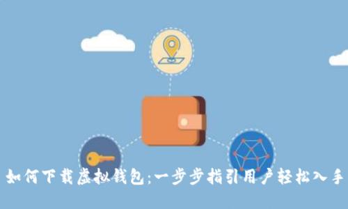 如何下载虚拟钱包:一步步指引用户轻松入手