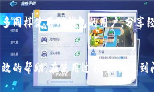 对于TP钱包（TokenPocket）用户来说，获取客服支持是非常重要的，尤其是在遇到问题或需要帮助的时候。TP钱包提供了多种方式供用户联系他们的客服团队，以确保您能够顺利使用其服务。

TP钱包的客服联系方式
TP钱包的客服团队通常通过官方网站和应用程序提供支持。用户可以在TP钱包的官网上找到相关的联系方式。一般来说，官网上会列出客服邮箱、在线客服入口以及FAQ（常见问题解答）等信息。

电话客服信息
截至目前，TP钱包似乎并没有公开的电话客服号码。这意味着用户可能更依赖于在线沟通的方式来解决问题。例如，用户可以通过官方渠道找到实时聊天支持，通常响应速度较快，并能够提供即时反馈。

使用客服系统的优势
通过在线客服，您可以随时随地获得帮助，避免了拨打长时间等待的电话时的烦恼。此外，客服系统往往能够提供更为详细和明确的指引，帮助用户快速解决问题！多么令人振奋的方式啊！

如何有效使用TP钱包客服
在联系TP钱包客服之前，用户可以先准备好相关的信息，以便于更高效地解决问题。例如，您可以准备好您的钱包地址、账户信息、遇到的问题描述以及截图等材料。这些可以帮助客服工作人员快速了解您所遇到的问题，从而提供更有效的解决方案。

积极参与社区和论坛
除了官方的客服渠道，TP钱包的用户社区和相关论坛也是获取信息的好地方。在这些平台上，您可以遇到许多同样使用TP钱包的用户，分享经验和解决方案。这种互动不仅能帮助您获得及时的信息，还带来了更为温暖和人性化的支持！

总结
总之，虽然TP钱包目前可能没有提供电话客服，但通过多种在线联系方式和社区支持，用户依然能够获得有效的帮助。在使用过程中，如遇到问题请积极利用这些资源，您的问题一定能够得到解决！