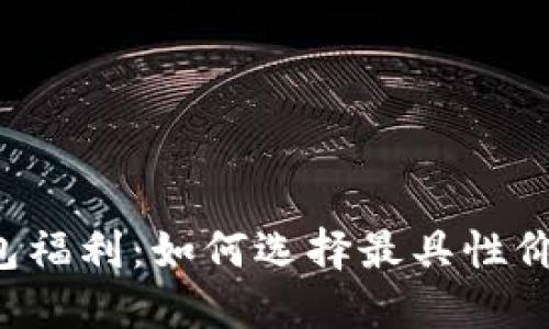 以太坊钱包福利：如何选择最具性价比的钱包？