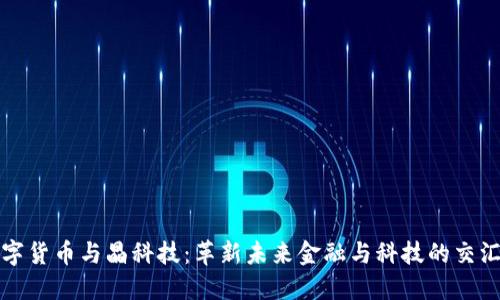 数字货币与晶科技：革新未来金融与科技的交汇点