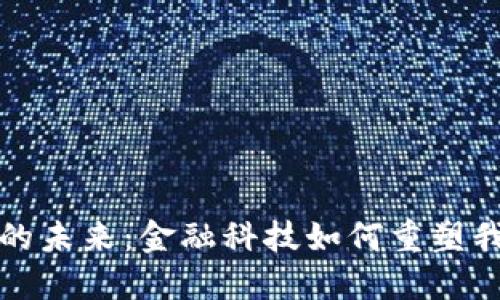 数字货币的未来：金融科技如何重塑我们的生活