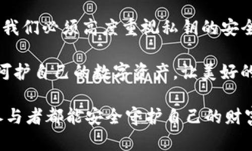 tTP钱包的私钥及其重要性探讨/t

TP钱包, 私钥, 数字货币/guanjianci

什么是TP钱包？
TP钱包，全称为“TokenPocket钱包”，是一个多链数字资产的钱包应用。它不仅支持以太坊、比特币这类主流数字货币，还兼容多种公链和去中心化应用（dApp）。TP钱包凭借其的界面和强大的功能，吸引了大量用户，成为数字货币交易和存储的热门选择。

在数字货币的世界中，安全性是至关重要的一环。而TP钱包的私钥，正是确保用户资产安全的核心要素之一。接下来，我们将深入探讨TP钱包中的私钥的概念、功能及其重要性。

私钥的定义与功能
私钥，顾名思义，是一串唯一的字符，用于访问和管理数字资产的“钥匙”。在TP钱包中，私钥的主要功能是为了验证数字货币交易的合法性。每当用户发起一笔交易时，私钥会签署这笔交易，确保只有该私钥的持有者能够使用对应的数字资产。

想象一下，私钥就像是你家门口的钥匙，只有你能打开这扇门。倘若钥匙落入他人之手，窃贼自然能轻易进入你的家，盗取你的贵重物品。数字货币的世界同样需要私钥来保护你的资产安全啊！多么令人振奋的是，掌握了私钥，用户便能完全掌控自己的数字资产。

如何生成和管理私钥
在使用TP钱包创建新钱包时，钱包应用会自动为你生成一对密钥：公钥和私钥。公钥是可以公开的地址，用户可以将其分享给别人以接收资金；而私钥则需要妥善保管，不可泄露！

大多数情况下，TP钱包会在用户创建钱包时提供一个助记词。这个助记词不仅能帮助用户快速恢复钱包，还可以用来生成私钥。因此，一旦你确认并保存了这个助记词，就相当于保护了你的私钥。

私钥的重要性
私钥的安全性关乎用户资产的安全。失去私钥，意味着失去了对数字资产的控制权。你将无法再访问钱包，无法收到或发送任何数字货币，这种状况是无比心痛的！

回顾过去，曾经有很多用户因为失去私钥而痛心疾首，无法找回自己辛辛苦苦获得的资产。例如，某用户在一次不小心中删除了存储私钥的文件，结果造成无法挽回的损失，这一切都让人感到无奈和惋惜！

如何保护你的私钥
在管理私钥时，用户需要采取一系列有效的安全措施，确保私钥的安全性。以下是一些建议：

ul
   listrong定期备份/strong：定期将私钥或助记词进行备份，并且保存于多个安全的地方，最好使用纸质记录，避免电子设备的崩溃或泄露。/li
   listrong选择安全的设备/strong：确保使用安全的设备来访问TP钱包，避免在公共计算机或不可靠的网络上输入私钥。/li
   listrong使用冷钱包/strong：将大量数字资产存放在不联网的冷钱包中，这样可以有效降低黑客攻击的风险。/li
/ul

小心的交易是明智之举
在进行数字货币交易时，一定要仔细核对地址和金额。因为一旦交易确认后，就无法撤回！在这种情况下，只能祝愿你没有犯错！为了保护资产，确认交易信息的准确性是非常重要的啊。多么令人振奋的是，良好的交易习惯能够让你的数字资产安全无忧！

总结
通过上述解释，相信大家对TP钱包的私钥有了更加清晰的认识。私钥不仅是数字资产的钥匙，更是用户权利的象征。我们必须高度重视私钥的安全性，采取有效措施进行管理，确保自己的数字资产不受到威胁！

在瞬息万变的数字货币市场中，个人用户的安全意识至关重要。希望每一位用户都能牢记保护私钥的重要性，精心呵护自己的数字资产，让美好的未来触手可及！

正如我们在生活中需要时刻警惕各种风险一样，数字资产的管理同样是一个细致的长久战。愿每一位数字货币的参与者都能安全守护自己的财富，开创美好的未来！