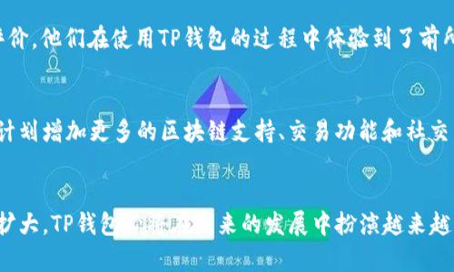 TP钱包（TP Wallet）是一个多链数字货币钱包，允许用户安全地存储、管理和交易各种加密资产。它在功能上与其他数字货币钱包类似，但因其独特的用户体验和多样化的功能而备受青睐。TP钱包的开发团队来自中国，然而，它支持多种语言和国际用户，适应全球市场。

TP钱包的背景与发展
作为一个相对新兴的钱包，TP钱包的目标是解决用户在数字资产管理过程中遇到的痛点。尤其是在安全性、便捷性以及多链支持方面，TP钱包设计了多项功能来满足用户的需求。它支持基于Ethereum、Binance Smart Chain等多个区块链的资产，用户可以在一个平台上管理各种数字货币。这种灵活性使得TP钱包成为了全球用户的热门选择。

TP钱包的主要特点
TP钱包有几个突出的特点，使其在市场中脱颖而出：

ul
    listrong多链支持：/strongTP钱包兼容多种区块链，用户可以在同一个钱包中管理来自不同链的资产，这大大简化了资产管理的复杂性。/li
    listrong安全性：/strongTP钱包采用先进的安全技术，如多重签名和冷存储，以确保用户的数字资产安全。/li
    listrong用户友好的界面：/strong无论你是加密货币交易的新手还是经验丰富的投资者，TP钱包的界面设计都非常直观，让用户能够轻松上手。/li
    listrong去中心化交易所（DEX）集成：/strongTP钱包内置DEX功能，用户可以方便地进行去中心化交易，无需将资金转移到其他平台。/li
    listrong多语言支持：/strong为了迎合全球用户，TP钱包提供多种语言的界面，使更多非英语国家的用户能够轻松使用。/li
/ul

如何使用TP钱包
使用TP钱包非常简单，以下是一些步骤：

ol
    listrong下载与安装：/strong用户可以在其官方网站或应用商店中下载TP钱包，安装过程简便。/li
    listrong创建钱包：/strong用户需根据提示创建新钱包，设置安全密码和助记词，确保账户安全。/li
    listrong添加资产：/strong用户可以通过接收地址添加各种数字货币，或是通过交易功能购买新资产。/li
    listrong进行交易：/strong用户可以选择发送或接收加密货币，支持二维码扫描和地址复制等多种方式。/li
/ol

TP钱包的用户反馈
TP钱包在各种用户反馈中获得了极高的评价。许多用户赞扬它的易用性和卓越的安全性，认为它是数字货币管理的理想选择。“多么令人振奋！”一位用户如此评价，他们在使用TP钱包的过程中体验到了前所未有的便捷与安全。用户对于TP钱包功能的多样性也给予了高度认可，他们表示无需在不同平台间跳转，为资产管理节省了很多时间。

TP钱包的未来展望
随着区块链技术和加密货币市场的不断发展，TP钱包的前景被广泛看好。团队也在不断进行迭代和，希望能够为用户提供更好的体验和更多的功能。未来，他们计划增加更多的区块链支持、交易功能和社交集成，使得TP钱包不仅仅是一个数字资产管理工具，更是一个社区交流的平台。与此同时，随着全球数字货币的普及，TP钱包一定会吸引更多用户的关注和信任。

总结
总之，TP钱包作为一款多链数字货币钱包，以其卓越的安全性、友好的用户体验和丰富的功能，成为了加密货币用户的热门选择。随着全球数字资产市场的不断扩大，TP钱包必将在未来的发展中扮演越来越重要的角色。无论你是初入加密货币的新人，还是经验丰富的投资者，TP钱包都将是你数字资产管理的得力助手！