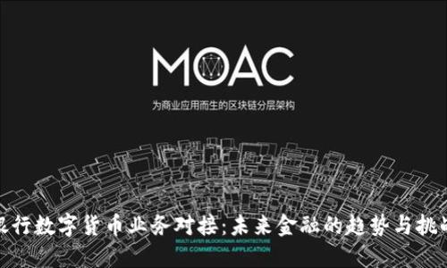 银行数字货币业务对接：未来金融的趋势与挑战