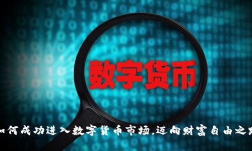 如何成功进入数字货币市场，迈向财富自由之路