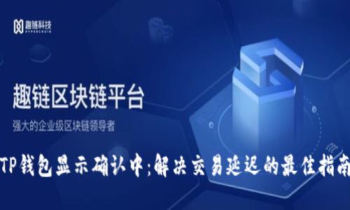 TP钱包显示确认中：解决交易延迟的最佳指南