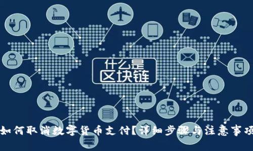 如何取消数字货币支付？详细步骤与注意事项