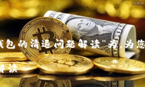 在这里,我将以“有关TP钱包的清退问题解读”为,为您提供详细的解读和分析。
有关TP钱包的清退问题解读