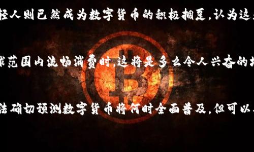   
  数字货币的未来：我们何时能真正用上它？ /   
 guanjianci 数字货币, 未来, 经济 /guanjianci 

引言：数字货币的崛起
在这个快速发展的数字时代，传统货币的局限性显得愈发明显。我们常常听到“数字货币”这个词汇，它仿佛是一种科技的魔法，让人们充满期待！那么，数字货币究竟是什么？又有什么实际应用场景呢？它的普及又将何时到来？这些问题无疑让许多经济学家、金融专家甚至普通消费者在思考，但答案并不像我们想象中那么简单。

数字货币的基本概念
数字货币是指以数字形式存在的货币，包括我们熟悉的比特币、以太坊等各种加密货币，以及国家发行的数字货币（CBDC）。它们的本质在于通过技术手段简化支付流程，减少交易成本，大幅提升交易效率。数字货币在实现去中心化的同时，还能够为我们提供更高的安全性和隐私保护，这些特性让它在金融世界中获得了越来越多的关注！

数字货币在生活中的应用
我们常常可以看到数字货币的身影，但是真正能够在生活中广泛使用，它还有许多现实的挑战。例如，一些大型企业已经开始接受比特币等数字货币作为支付手段，像特斯拉、微软等先锋公司，接受数字货币交易的案例让人惊叹！然而，对于普通消费者来说，面临的一个核心问题是，如何在日常生活中使用这些数字货币。

数字钱包与支付系统的完善
数字钱包的普及是实现数字货币使用的关键。随着技术的发展，越来越多的人开始使用数字钱包进行在线支付。无论是在购物、转账，还是投资理财，数字钱包都起到了无可替代的作用。然而，数字钱包的安全性、便捷性依然是广大用户关注的焦点。多么令人振奋！近年来各大金融科技公司纷纷加大对数字支付系统的投资，推出更多便捷、安全的数字钱包功能，让普通消费者逐渐感受到数字货币的便利！

政府与央行的角色
数字货币的推广离不开政府和央行的支持。各国央行纷纷开始研究和试点中央银行数字货币（CBDC），如中国的数字人民币以及其它国家正在酝酿的数字货币。这些政策措施不仅为数字货币铺平了道路，还增强了社会对数字货币的信任度。我们不得不承认，政府的参与，无疑是数字货币迈向主流的重要一步！

消费者的接受度
虽然数字货币在技术和政策层面已经开始逐渐成熟，但消费者的接受度却仍然是推广过程中面临的一大挑战。有些人对此仍持观望态度，担心安全性、合规性等问题。而另一些年轻人则已然成为数字货币的积极拥趸，认为这是一种未来的趋势。数字货币的接受过程是需要时间的，而这其中的每一次尝试和探索，都是前进的动力！

技术革新与未来展望
未来，随着区块链技术的进一步发展，数字货币的使用场景将会更加丰富！智能合约、跨境支付等功能的不断，将为我们提供更加便捷的使用体验。想象一下，当您用数字货币在全球范围内流畅消费时，这将是多么令人兴奋的场景啊！无论是海外购物、旅行，还是直接在本地商铺消费，数字货币都将在未来的生活中扮演重要角色。

结语：即将到来的数字货币时代
总的来说，数字货币的未来充满无限可能。随着技术的发展、政策的支持以及消费者的逐渐接受，我们可以期待一个与传统货币相辅相成的新经济模式的到来。尽管我们现在仍无法确切预测数字货币将何时全面普及，但可以确信的是，它的征途将是漫长而波澜壮阔的。让我们一起期待，数字货币时代的到来会为我们带来怎样的改变与惊喜吧！

未来的某一天，我们或许会在咖啡店里，一边喝着咖啡，一边使用数字货币轻松支付！这样一种美好的愿景，正是我们共同努力、不断探索的目标，每一步都值得期待！