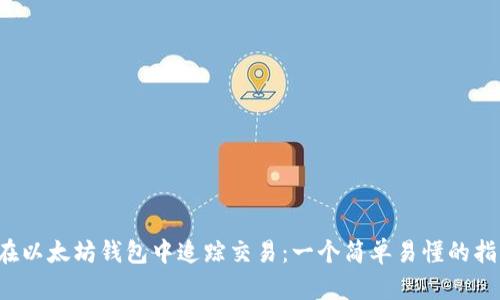  在以太坊钱包中追踪交易：一个简单易懂的指南
