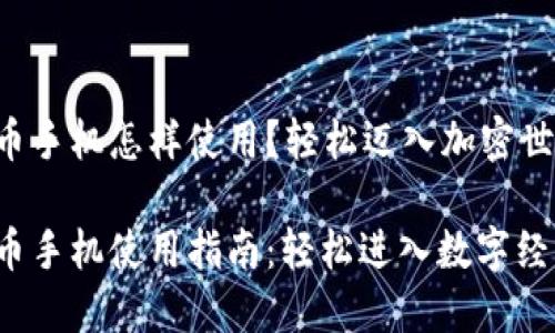 数字货币手机怎样使用？轻松迈入加密世界！ 

数字货币手机使用指南：轻松进入数字经济时代！