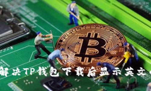 : 如何解决TP钱包下载后显示英文的问题?