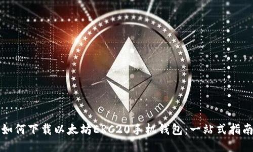 如何下载以太坊ERC20手机钱包:一站式指南