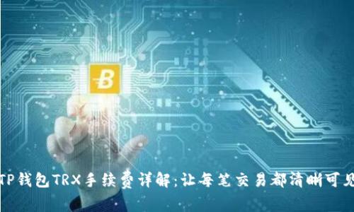 TP钱包TRX手续费详解:让每笔交易都清晰可见