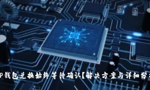 TP钱包兑换始终等待确认?解决方案与详细分析